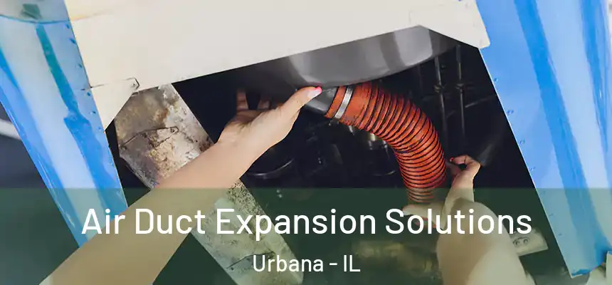 Air Duct Expansion Solutions Urbana - IL