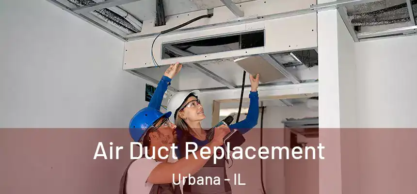 Air Duct Replacement Urbana - IL