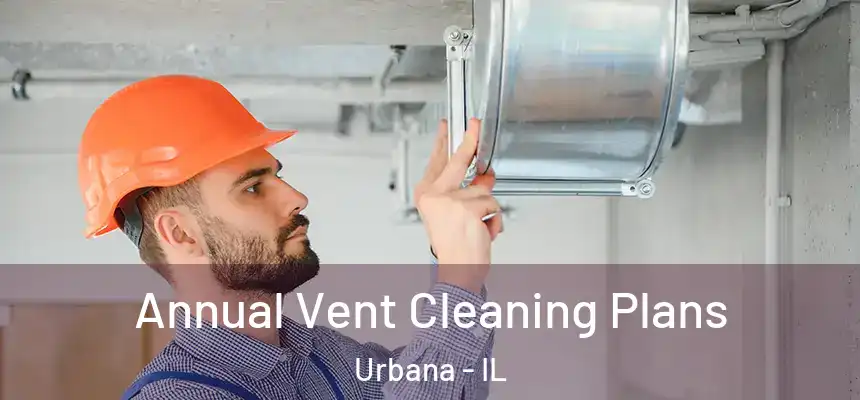 Annual Vent Cleaning Plans Urbana - IL