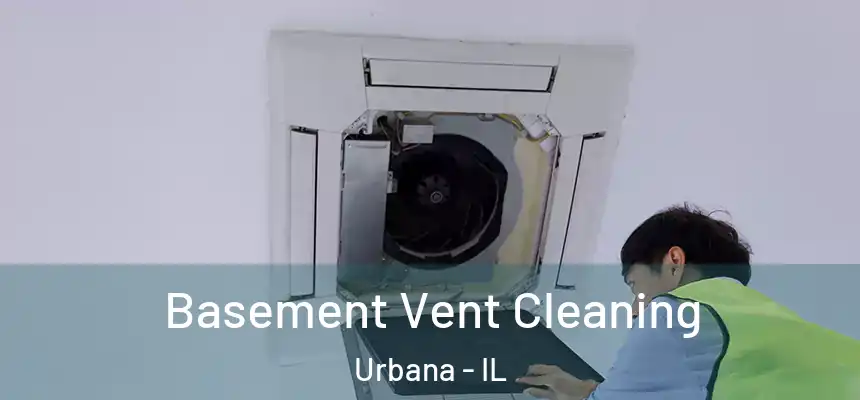 Basement Vent Cleaning Urbana - IL