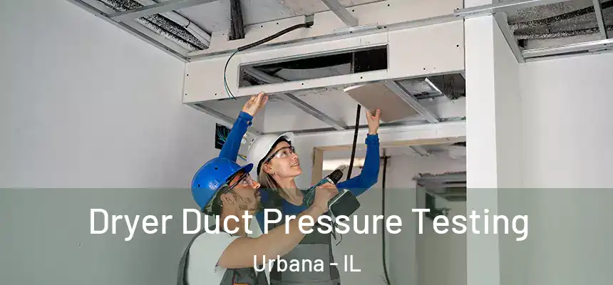  Dryer Duct Pressure Testing Urbana - IL