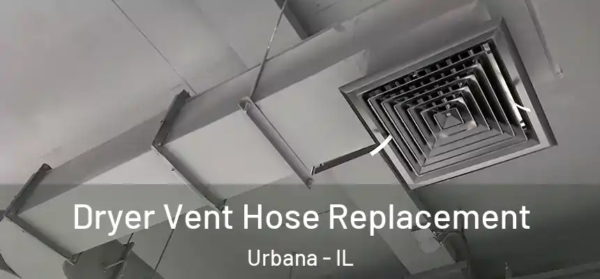  Dryer Vent Hose Replacement Urbana - IL