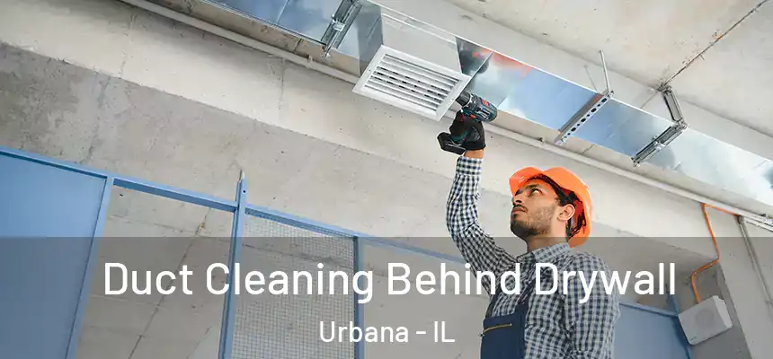 Duct Cleaning Behind Drywall Urbana - IL