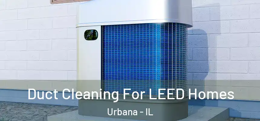  Duct Cleaning For LEED Homes Urbana - IL