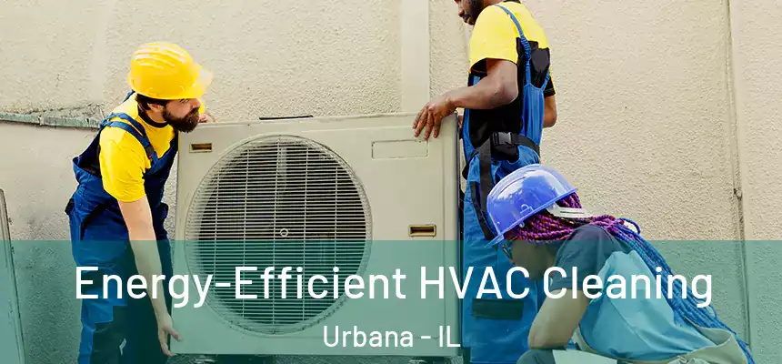 Energy-Efficient HVAC Cleaning Urbana - IL