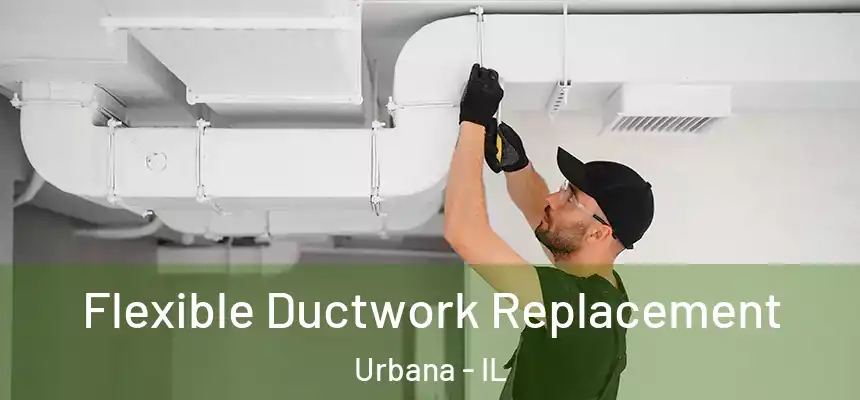 Flexible Ductwork Replacement Urbana - IL