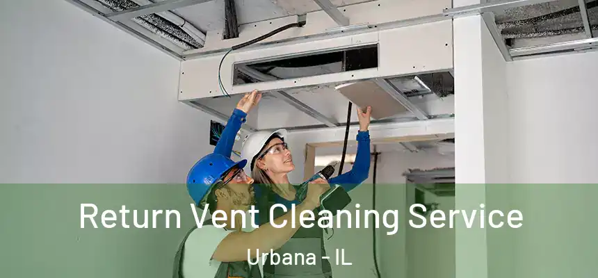 Return Vent Cleaning Service Urbana - IL