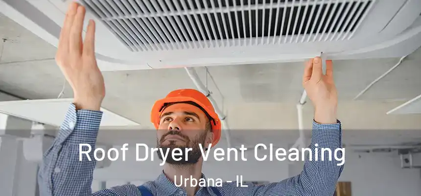 Roof Dryer Vent Cleaning Urbana - IL