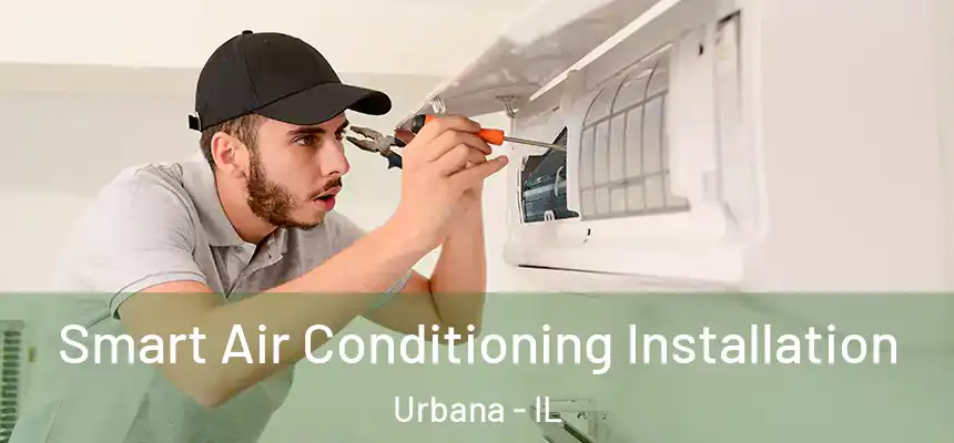 Smart Air Conditioning Installation Urbana - IL