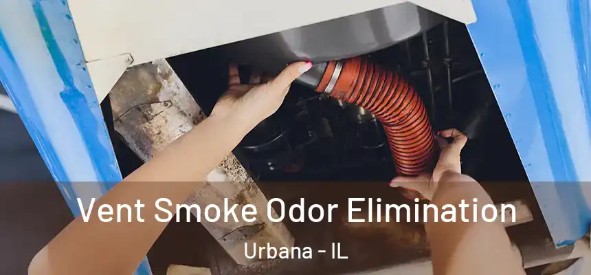 Vent Smoke Odor Elimination Urbana - IL