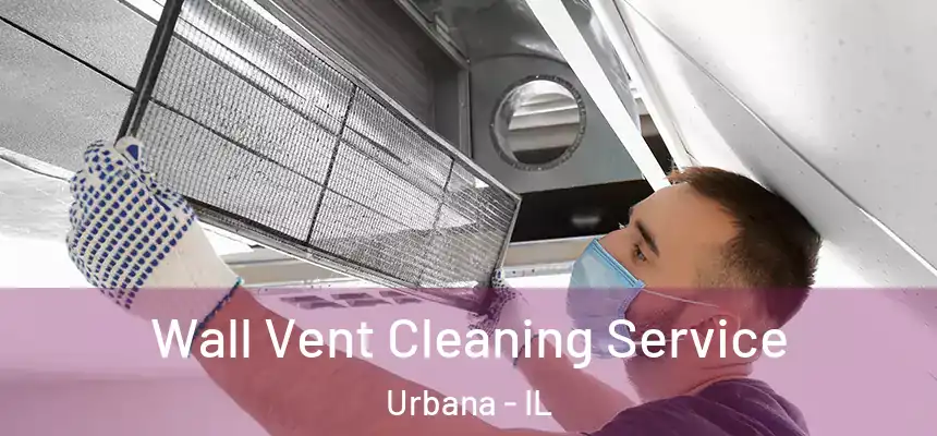 Wall Vent Cleaning Service Urbana - IL