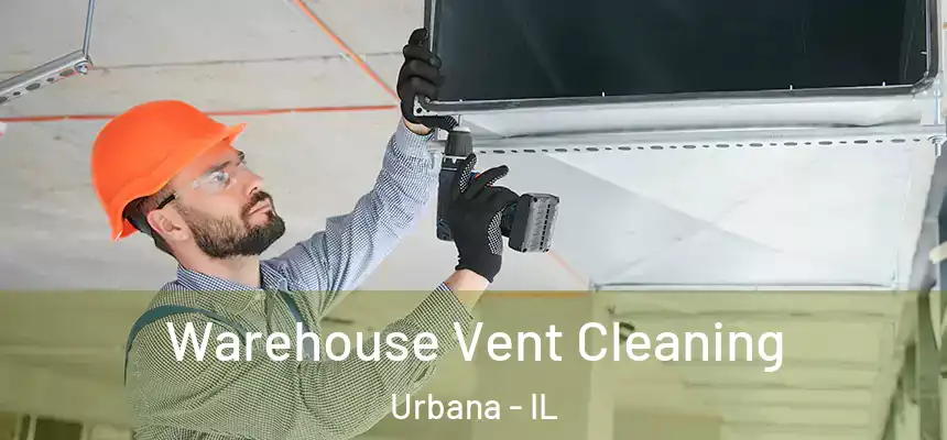 Warehouse Vent Cleaning Urbana - IL