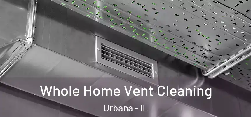 Whole Home Vent Cleaning Urbana - IL
